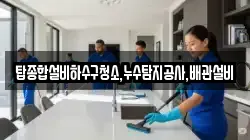 탑종합설비하수구청소,누수탐지공사,배관설비