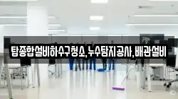 탑종합설비하수구청소,누수탐지공사,배관설비