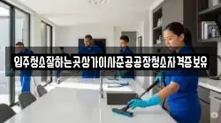 입주청소잘하는곳상가이사준공공장청소자격증보유
