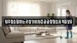 입주청소잘하는곳상가이사준공공장청소자격증보유