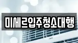 미세르입주청소대행