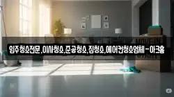 입주청소전문,이사청소,준공청소,집청소,에어컨청소업체-아크홈