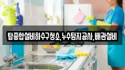 탑종합설비하수구청소,누수탐지공사,배관설비