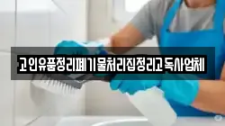 고인유품정리폐기물처리집정리고독사업체