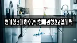 변기싱크대하수구막힘배관청소고압세척