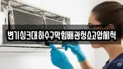 변기싱크대하수구막힘배관청소고압세척