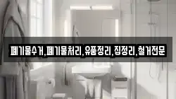 폐기물수거,폐기물처리,유품정리,집정리,철거전문