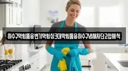 하수구막힘뚫음변기막힘싱크대막힘뚫음하수구냄새차단고압세척