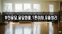 부산용달,용달화물,1톤이사,유품정리