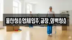 울산청소업체입주,공장,외벽청소