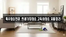 전라남도 화순군 이서면 청소,입주청소,사무실청소,에어컨청소,특수청소,상가청소,거주청소,유품정리