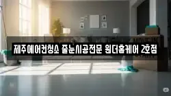 제주에어컨청소 줄눈시공전문 원더홈케어 2호점
