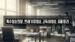 특수청소전문,쓰레기집청소,고독사청소,유품정리